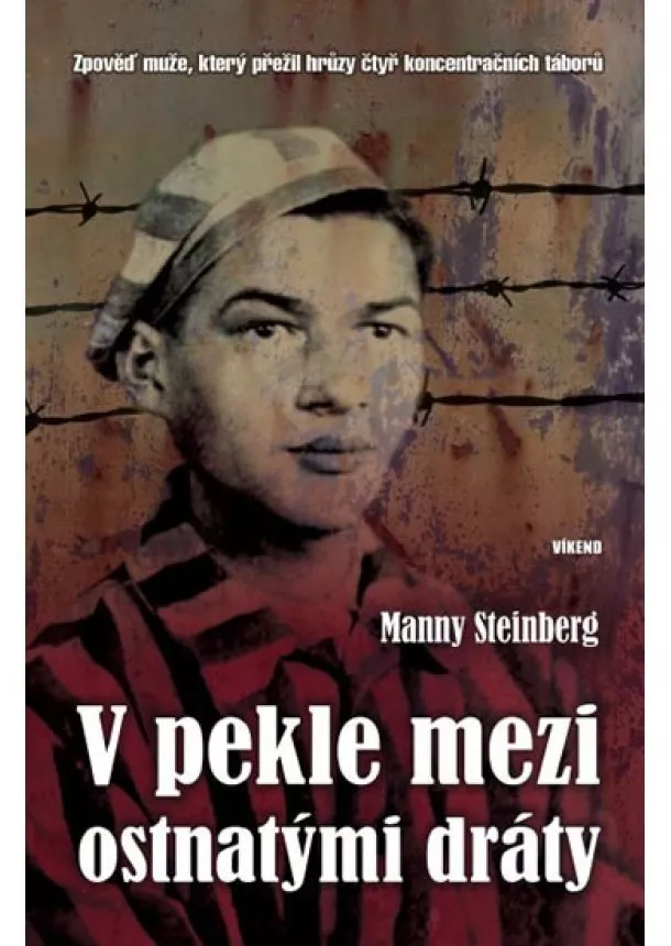 Manny Steinberg - V pekle mezi ostnatými dráty - Zpověď muže, který přežil hrůzy čtyř koncentračních táborů