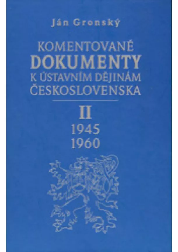 Ján Gronský - Komentované dokumenty k ústavním dějinám Československa - II. díl 1945-1960