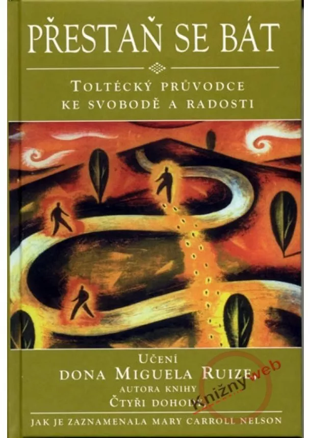 Miguel Ruiz, Mary Carroll Nelson  - Přestaň se bát - Toltécký průvodce ke svobodě a