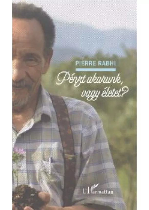 Pierre Rabhi - Pénzt akarunk vagy életet?