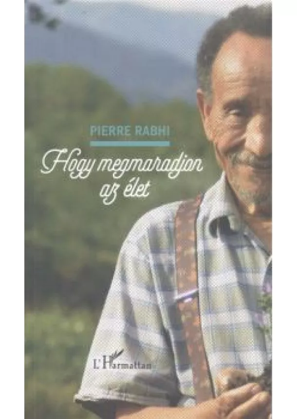 Pierre Rabhi - HOGY MEGMARADJON AZ ÉLET