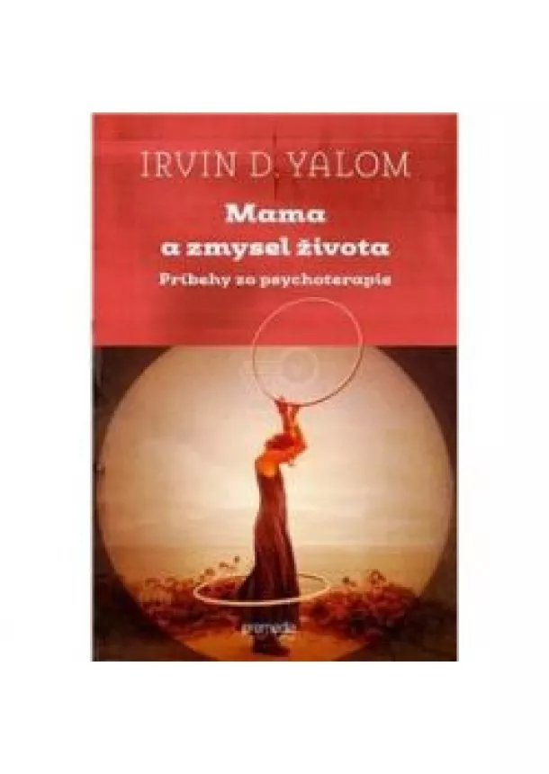 Irvin D. Yalom - Mama a zmysel života -  Príbehy zo psychoterapie