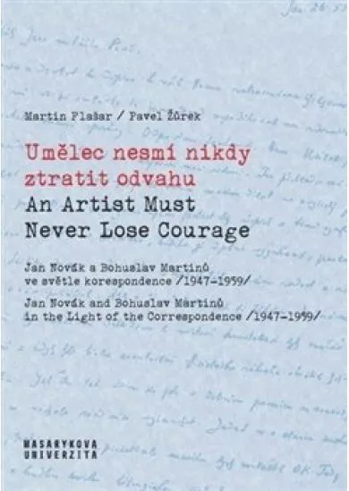 Umělec nesmí nikdy ztratit odvahu / An Artist Must Never Lose Courage - Jan Novák a Bohuslav Martinů ve světle korespondence (1947–1959)