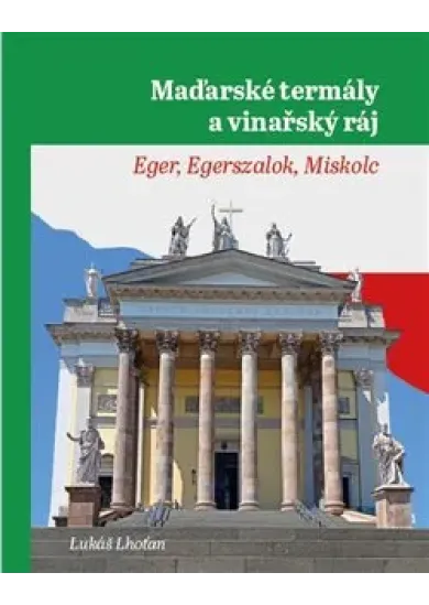 Maďarské termály a vinařský ráj - Eger, Egerszalok, Miskolc