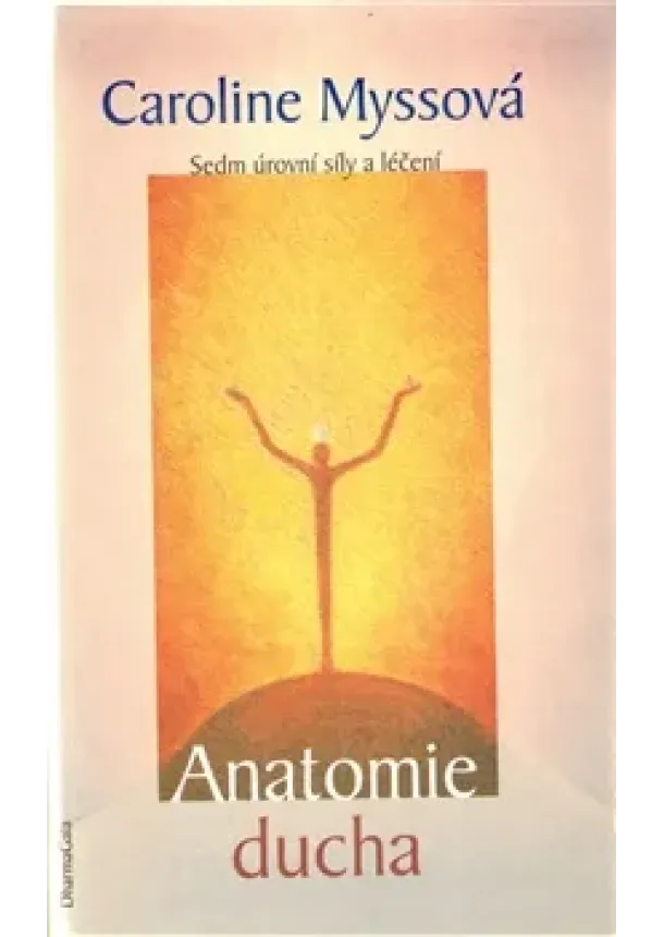 Caroline Myssová - Anatomie ducha - Sedm úrovní síly a léčení