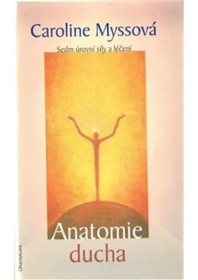 Anatomie ducha - Sedm úrovní síly a léčení