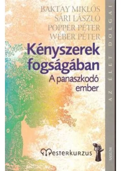 KÉNYSZEREK FOGSÁGÁBAN /A PANASZKODÓ EMBER /AZ ÉLET DOLGAI