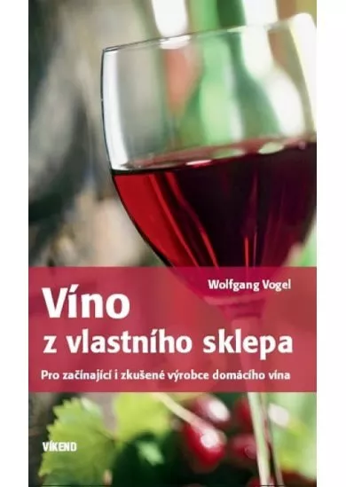 Víno z vlastního sklepa - Pro začínající i zkušené výrobce domácího vína