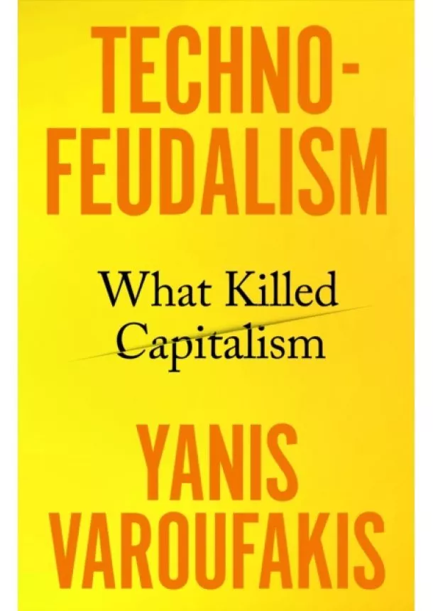 Yanis Varoufakis - Technofeudalism: What Killed Capitalism