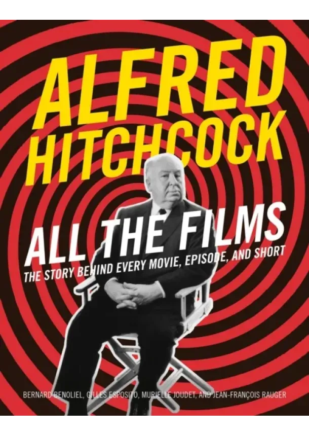 Bernard Benoliel, Gilles Esposito, Jean-Francois Rauger, Murielle Joudet - Alfred Hitchcock All the Films