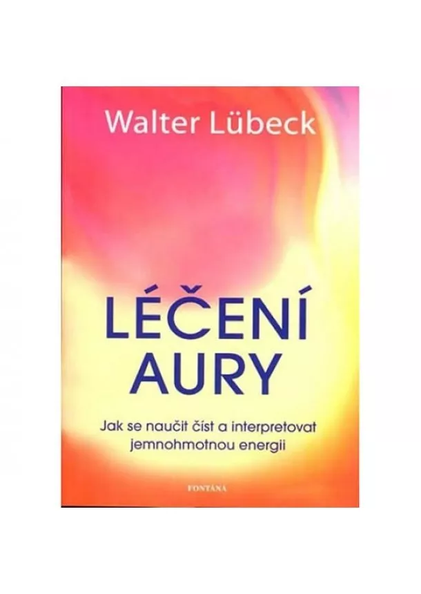Walter Lübeck  - Léčení aury - Jak se naučit číst a interpretovat jemnohmotnou energii