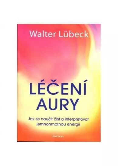 Léčení aury - Jak se naučit číst a interpretovat jemnohmotnou energii