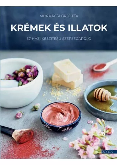 Krémek és illatok - 57 házi készítésű szépségápoló