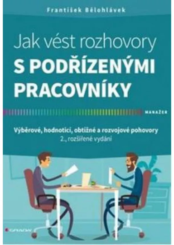Bělohlávek František - Jak vést rozhovory s podřízenými pracovníky - Výběrové, hodnoticí, obtížné a rozvojové pohovory