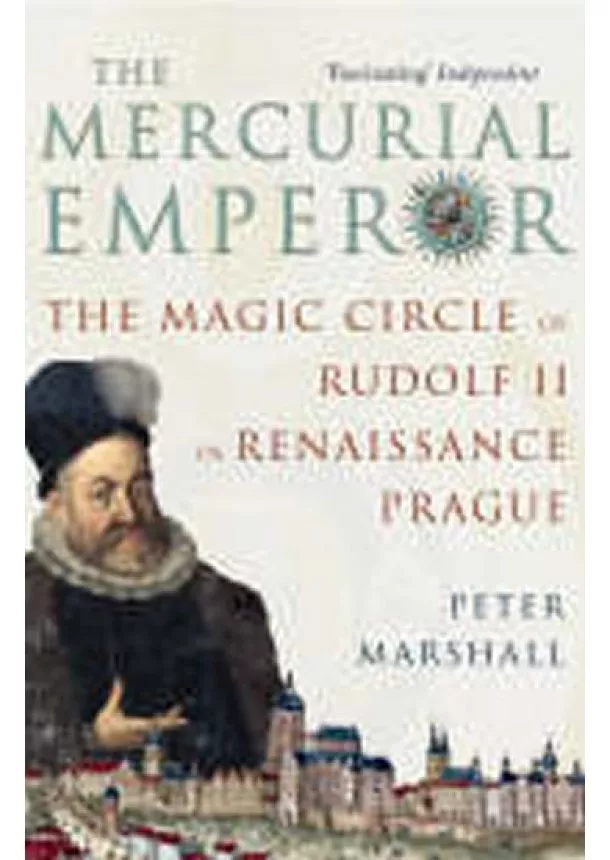Marshall Peter - The Mercurial Emperor: The Magic Circle of Rudolf II in Renaissance Prague