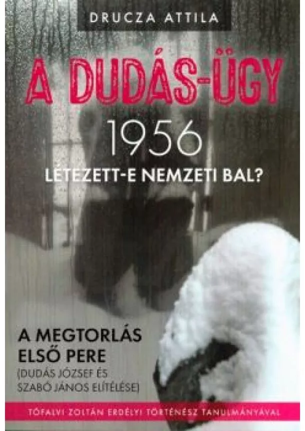 Drucza Attila - A Dudás-ügy - 1956 létezett-e nemzeti bal? /A megtorlás első pere