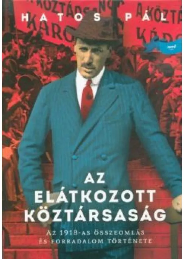 Hatos Pál - Az elátkozott köztársaság - Az 1918-as összeomlás és forradalom története