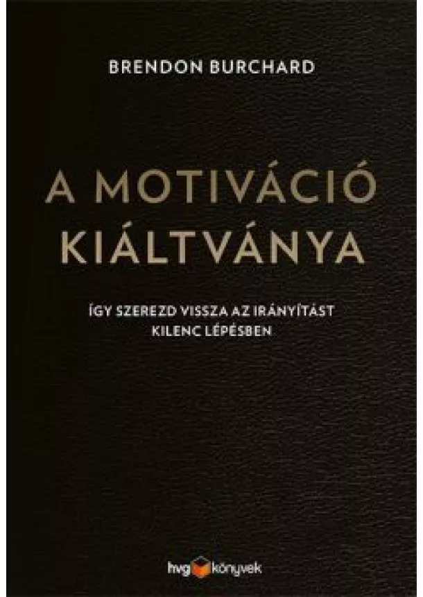 Brendon Burchard - A motiváció kiáltványa - Így szerezd vissza az irányítást kilenc lépésben