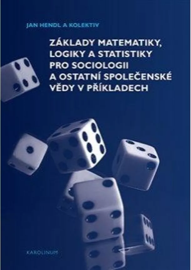 Jan Hendl, Martin Moldan, Jakub Siegl - Základy matematiky, logiky a statistiky pro sociologii a ostatní společenské vědy v příkladech
