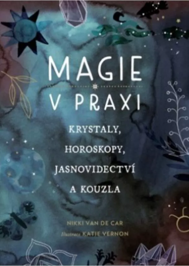 Nikki Van De Car  - Magie v praxi - Krystaly, horoskopy, jasnovidectví a kouzla