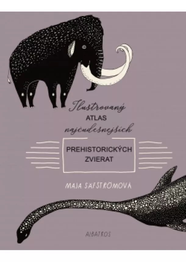 Maja Säfströmová - Ilustrovaný atlas najčudesnejších prehistorických zvierat