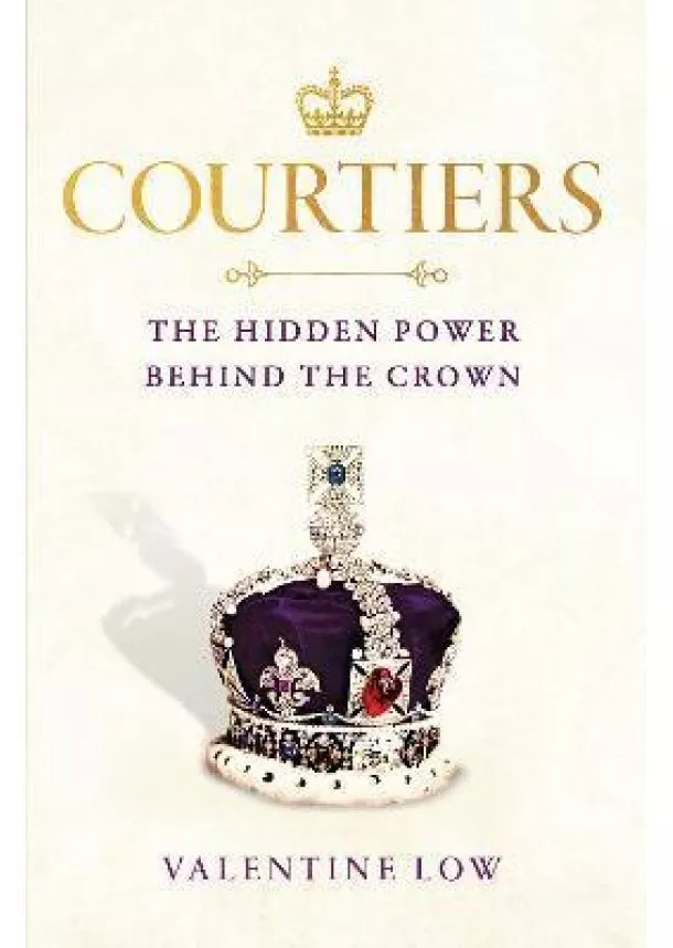 Courtiers : The Hidden Power Behind the Crown