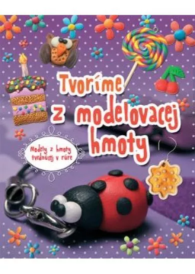 Tvoríme z modelovacej hmoty - Modely z hmoty tvrdnúcej v rúre
