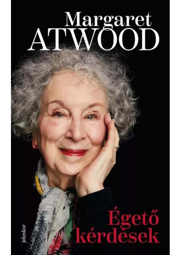 Margaret Atwood - Égető kérdések - Esszék és alkalmi írások 2004–2021