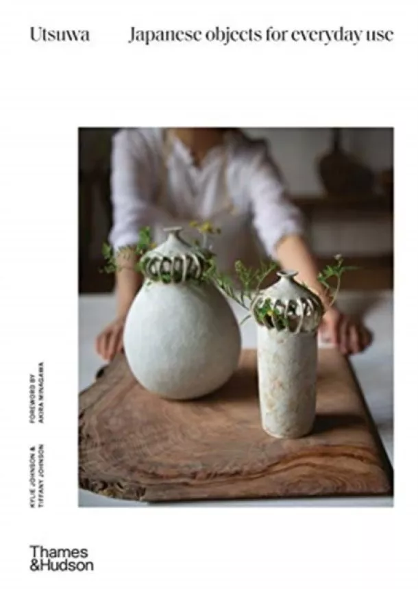 Kylie Johnson, Tiffany Johnson - Utsuwa: Japanese Objects for Everyday Use