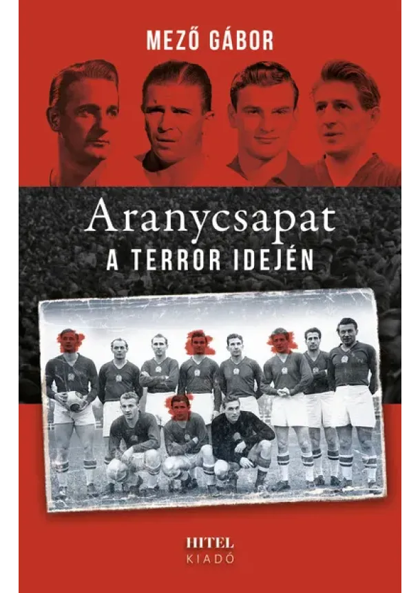Mező Gábor - Aranycsapat a terror idején