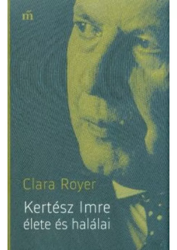 Clara Royer - Kertész Imre élete és halálai