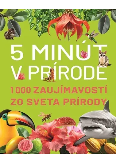 5 minút v prírode - 1000 zaujímavostí zo sveta prírody