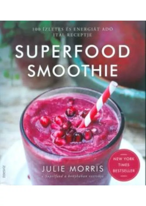 Julie Morris - Superfood smoothie /100 ízletes és energiát adó ital receptje