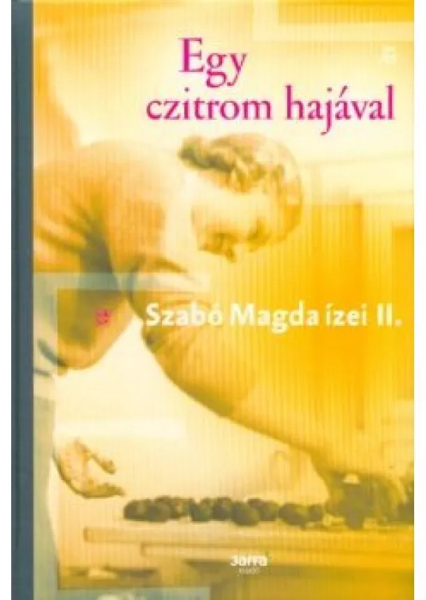 Szabó Magda - Egy czitrom hajával - Szabó Magda ízei II.