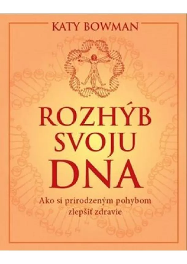 Katy Bowman - Rozhýb svoju DNA - Ako si prirodzeným pohybom zlepšiť zdravie