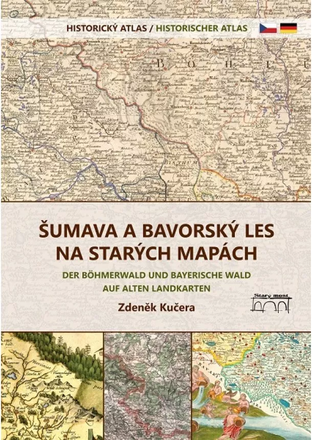 Zdeněk Kučera - Šumava a Bavorský les na starých mapách - Historický atlas