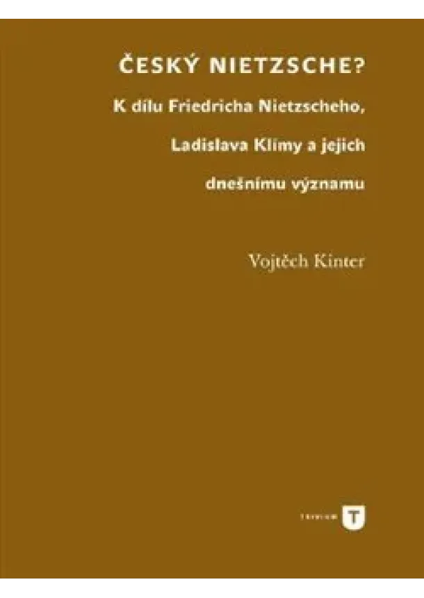 Vojtěch Kinter - Český Nietzsche - K dílu Friedricha Nietzscheho, Ladislava Klímy a jejich dnešnímu významu
