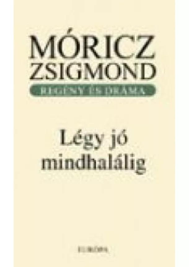 MÓRICZ ZSIGMOND - LÉGY JÓ MINDHALÁLIG