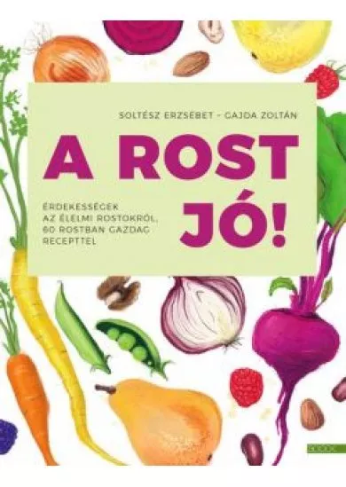 A rost jó! - Érdekességek az élelmi rostokról, 60 rostban gazdag recepttel