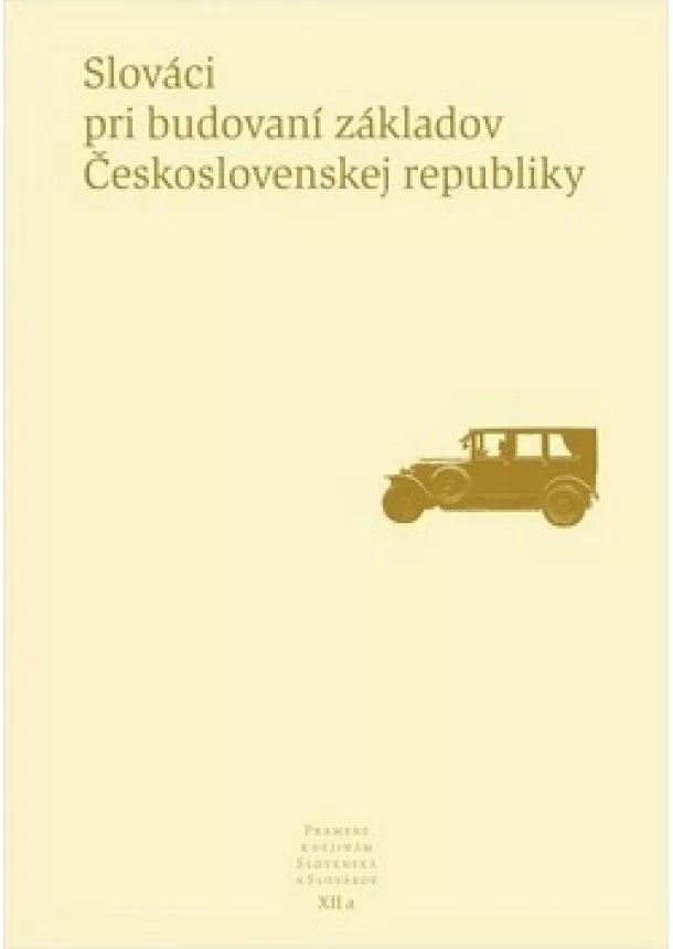 kolektív - Slováci pri budovaní základov Československej republiky - Pramene k dejinám Slovenska a Slovákov XIIa