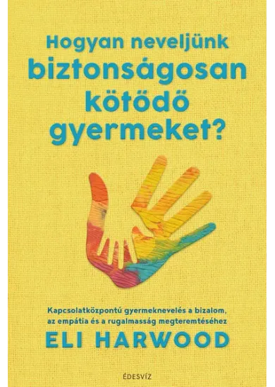 Hogyan neveljünk biztonságosan kötődő gyermeket?