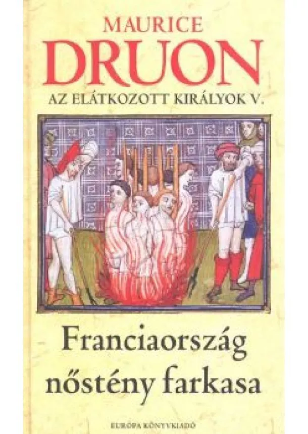 Maurice Druon - FRANCIAORSZÁG NŐSTÉNY FARKASA /AZ ELÁTKOZOTT KIRÁLYOK V.