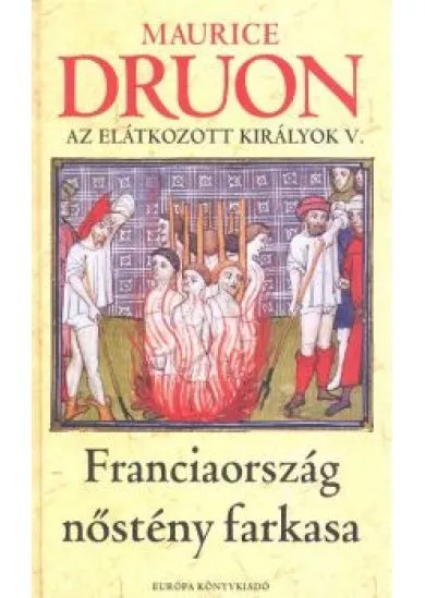 FRANCIAORSZÁG NŐSTÉNY FARKASA /AZ ELÁTKOZOTT KIRÁLYOK V.