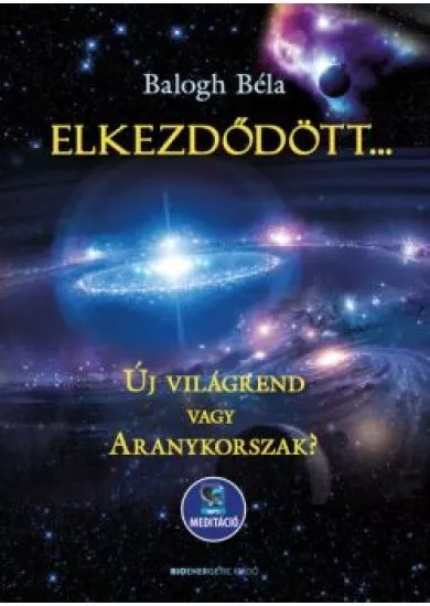 Elkezdődött…? - Új világrend vagy aranykorszak? - Letölthető mp3-meditációval (új kiadás)