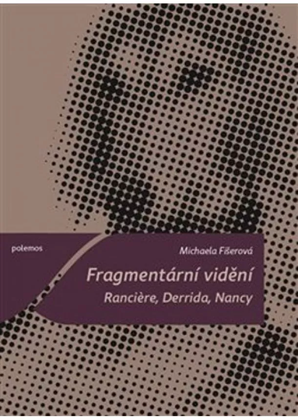 Michaela Fišerová - Fragmentární vidění - Ranciere, Derrida, Nancy