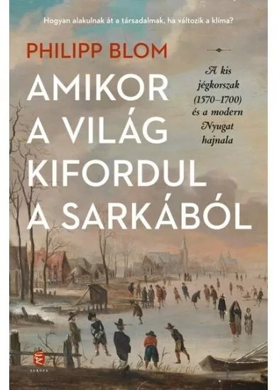 Amikor a világ kifordul a sarkából - A kis jégkorszak (1570-1700) és a modern Nyugat hajnala