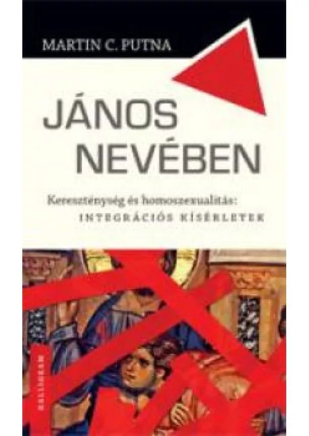 Putna Martin C - János nevében Kereszténység és homoszexualitás: integrációs kísérletek