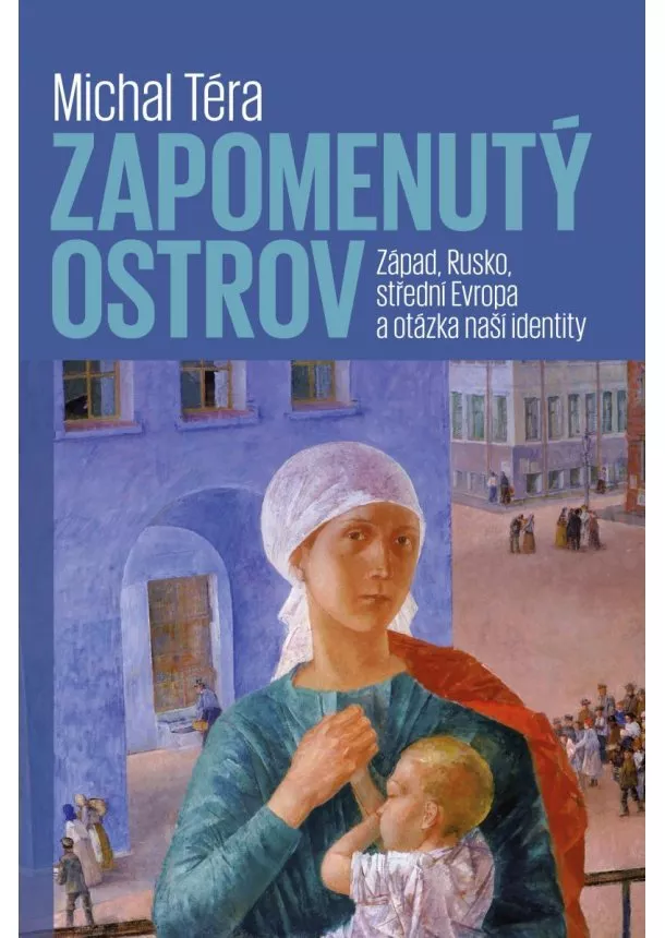 Michal Téra - Zapomenutý ostrov - Západ, Rusko, střední Evropa a otázka naší identity