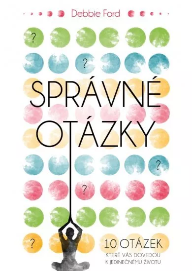 Správné otázky - 10 otázek, které vás dovedou k jedinečnému životu