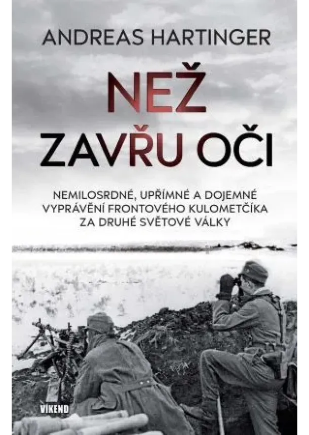Andreas Hardinger - Než zavřu oči - Nemilosrdné, upřímné a dojemné vyprávění frontového kulometčíka za druhé světové války